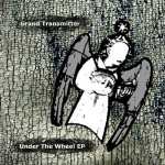 Faith & Hope Records, Grand Transmitter, Under The Wheel EP - CD Single